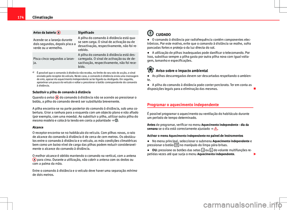 Seat Alhambra 2013 Manual do proprietário (in Portuguese) 174Climatização
Aviso da bateria BSignificado
Acende-se a laranja durante
dois segundos, depois pisca a
verde ou a vermelho.A pilha do comando à distância está qua-
se sem carga. O sinal de acti Seat Alhambra 2013 Manual do proprietário (in Portuguese) 174Climatização
Aviso da bateria BSignificado
Acende-se a laranja durante
dois segundos, depois pisca a
verde ou a vermelho.A pilha do comando à distância está qua-
se sem carga. O sinal de acti