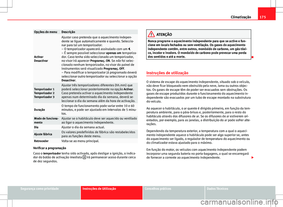 Seat Alhambra 2013 Manual do proprietário (in Portuguese) 175
Climatização
Opções do menuDescrição
Activar
Desactivar
Ajustar caso pretenda que o aquecimento indepen-
dente se ligue automaticamente e quando. Seleccio-
nar para tal um temporizador:
– Seat Alhambra 2013 Manual do proprietário (in Portuguese) 175
Climatização
Opções do menuDescrição
Activar
Desactivar
Ajustar caso pretenda que o aquecimento indepen-
dente se ligue automaticamente e quando. Seleccio-
nar para tal um temporizador:
–