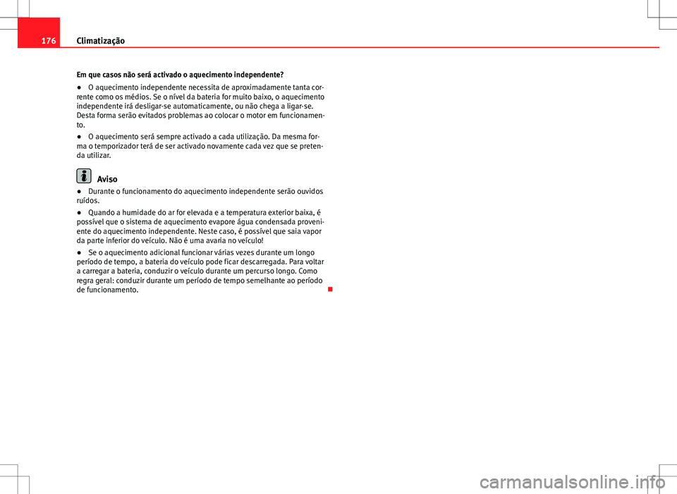 Seat Alhambra 2013 Manual do proprietário (in Portuguese) 176Climatização
Em que casos não será activado o aquecimento independente?
●O aquecimento independente necessita de aproximadamente tanta cor-
rente como os médios. Se o nível da bateria for m Seat Alhambra 2013 Manual do proprietário (in Portuguese) 176Climatização
Em que casos não será activado o aquecimento independente?
●O aquecimento independente necessita de aproximadamente tanta cor-
rente como os médios. Se o nível da bateria for m