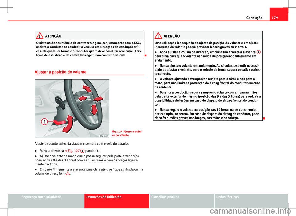 Seat Alhambra 2013 Manual do proprietário (in Portuguese) 179
Condução
ATENÇÃO
O sistema de assistência de contrabrecagem, conjuntamente com o ESC,
assiste o condutor ao conduzir o veículo em situações de condução críti-
cas. De qualquer forma é Seat Alhambra 2013 Manual do proprietário (in Portuguese) 179
Condução
ATENÇÃO
O sistema de assistência de contrabrecagem, conjuntamente com o ESC,
assiste o condutor ao conduzir o veículo em situações de condução críti-
cas. De qualquer forma é