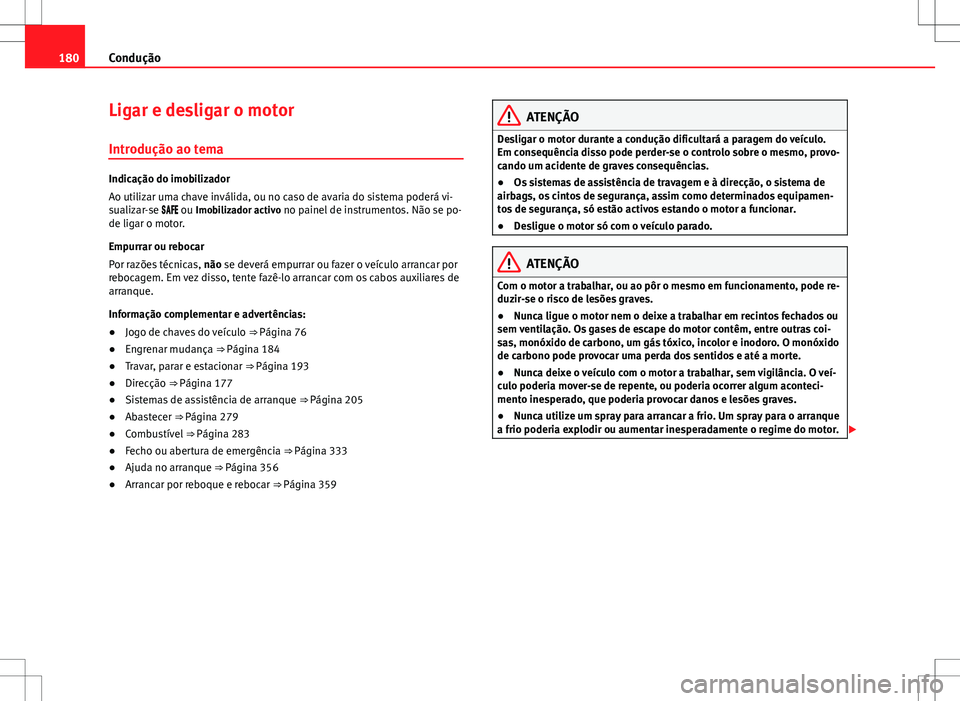 Seat Alhambra 2013 Manual do proprietário (in Portuguese) 180Condução
Ligar e desligar o motor
Introdução ao tema
Indicação do imobilizador
Ao utilizar uma chave inválida, ou no caso de avaria do sistema poderá vi-
sualizar-se ou Imobili Seat Alhambra 2013 Manual do proprietário (in Portuguese) 180Condução
Ligar e desligar o motor
Introdução ao tema
Indicação do imobilizador
Ao utilizar uma chave inválida, ou no caso de avaria do sistema poderá vi-
sualizar-se ou Imobili