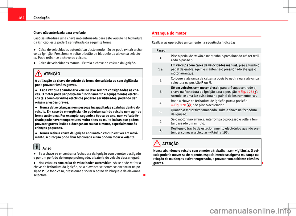 Seat Alhambra 2013 Manual do proprietário (in Portuguese) 182Condução
Chave não autorizada para o veículo
Caso se introduza uma chave não autorizada para este veículo na fechadura
da ignição, esta poderá ser retirada da seguinte forma:
● Caixa de Seat Alhambra 2013 Manual do proprietário (in Portuguese) 182Condução
Chave não autorizada para o veículo
Caso se introduza uma chave não autorizada para este veículo na fechadura
da ignição, esta poderá ser retirada da seguinte forma:
● Caixa de