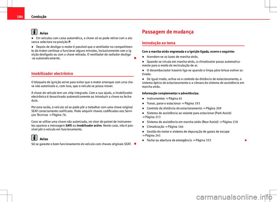 Seat Alhambra 2013 Manual do proprietário (in Portuguese) 184Condução
Aviso
● Em veículos com caixa automática, a chave só se pode retirar com a ala-
vanca selectora na posição P.
● Depois de desligar o motor é possível que o ventilador no compa Seat Alhambra 2013 Manual do proprietário (in Portuguese) 184Condução
Aviso
● Em veículos com caixa automática, a chave só se pode retirar com a ala-
vanca selectora na posição P.
● Depois de desligar o motor é possível que o ventilador no compa