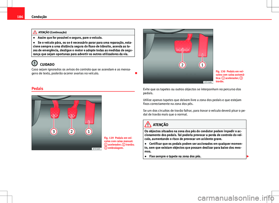 Seat Alhambra 2013 Manual do proprietário (in Portuguese) 186Condução
ATENÇÃO (Continuação)
● Assim que for possível e seguro, pare o veículo.
● Se o veículo pára, ou se é necessário parar para uma reparação, esta-
cione sempre a uma distâ Seat Alhambra 2013 Manual do proprietário (in Portuguese) 186Condução
ATENÇÃO (Continuação)
● Assim que for possível e seguro, pare o veículo.
● Se o veículo pára, ou se é necessário parar para uma reparação, esta-
cione sempre a uma distâ