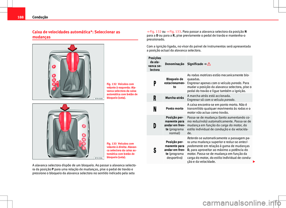 Seat Alhambra 2013 Manual do proprietário (in Portuguese) 188Condução
Caixa de velocidades automática*: Seleccionar as
mudanças
Fig. 132 Veículos com
volante à esquerda: Ala-
vanca selectora da caixa
automática com botão de
bloqueio (seta).
Fig. 133 Seat Alhambra 2013 Manual do proprietário (in Portuguese) 188Condução
Caixa de velocidades automática*: Seleccionar as
mudanças
Fig. 132 Veículos com
volante à esquerda: Ala-
vanca selectora da caixa
automática com botão de
bloqueio (seta).
Fig. 133