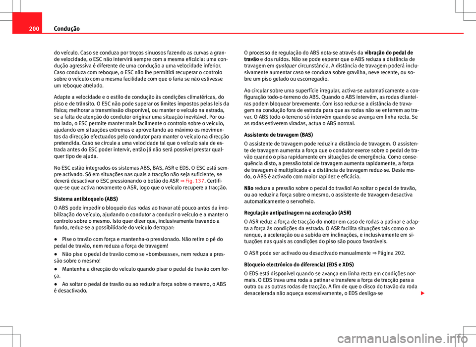 Seat Alhambra 2013 Manual do proprietário (in Portuguese) 200Condução
do veículo. Caso se conduza por troços sinuosos fazendo as curvas a gran-
de velocidade, o ESC não intervirá sempre com a mesma eficácia: uma con-
dução agressiva é diferente de Seat Alhambra 2013 Manual do proprietário (in Portuguese) 200Condução
do veículo. Caso se conduza por troços sinuosos fazendo as curvas a gran-
de velocidade, o ESC não intervirá sempre com a mesma eficácia: uma con-
dução agressiva é diferente de