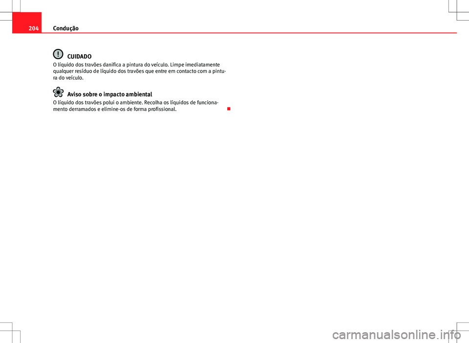 Seat Alhambra 2013 Manual do proprietário (in Portuguese) 204Condução
CUIDADO
O líquido dos travões danifica a pintura do veículo. Limpe imediatamente
qualquer resíduo de líquido dos travões que entre em contacto com a pintu-
ra do veículo.
Aviso so Seat Alhambra 2013 Manual do proprietário (in Portuguese) 204Condução
CUIDADO
O líquido dos travões danifica a pintura do veículo. Limpe imediatamente
qualquer resíduo de líquido dos travões que entre em contacto com a pintu-
ra do veículo.
Aviso so