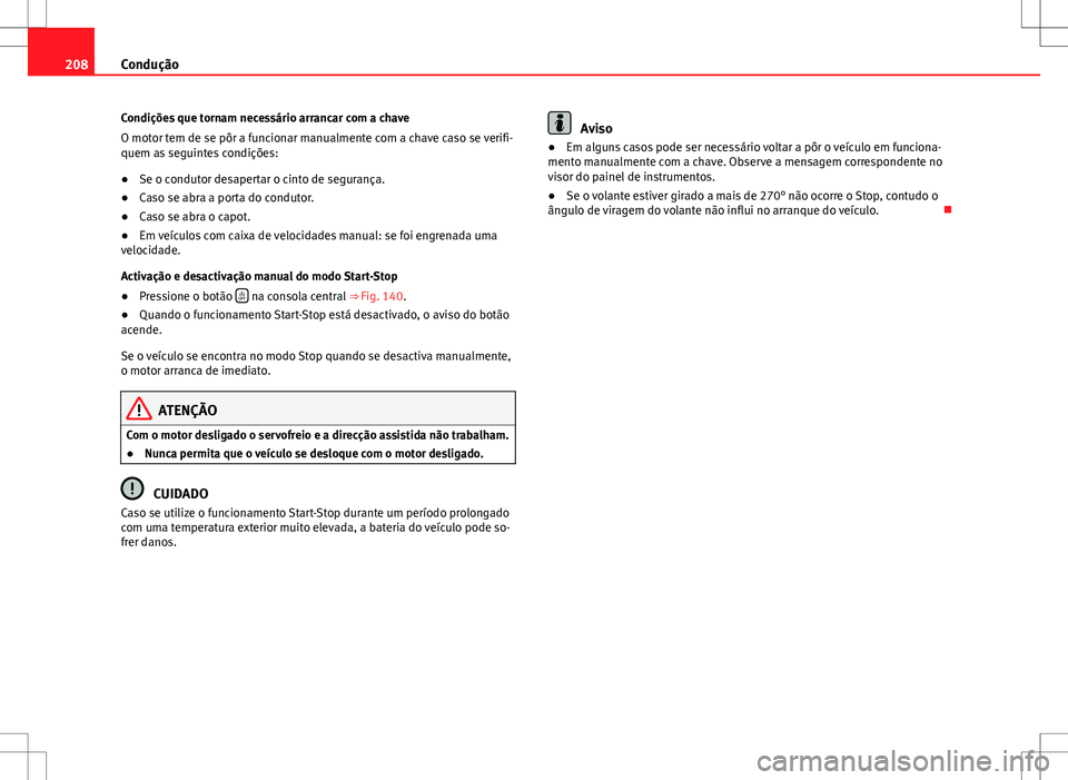 Seat Alhambra 2013 Manual do proprietário (in Portuguese) 208Condução
Condições que tornam necessário arrancar com a chave
O motor tem de se pôr a funcionar manualmente com a chave caso se verifi-
quem as seguintes condições:
● Se o condutor desape Seat Alhambra 2013 Manual do proprietário (in Portuguese) 208Condução
Condições que tornam necessário arrancar com a chave
O motor tem de se pôr a funcionar manualmente com a chave caso se verifi-
quem as seguintes condições:
● Se o condutor desape