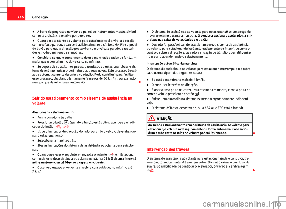 Seat Alhambra 2013 Manual do proprietário (in Portuguese) 216Condução
● A barra de progresso no visor do painel de instrumentos mostra simboli-
camente a distância relativa por percorrer.
● Quando o assistente ao volante para estacionar está a virar Seat Alhambra 2013 Manual do proprietário (in Portuguese) 216Condução
● A barra de progresso no visor do painel de instrumentos mostra simboli-
camente a distância relativa por percorrer.
● Quando o assistente ao volante para estacionar está a virar