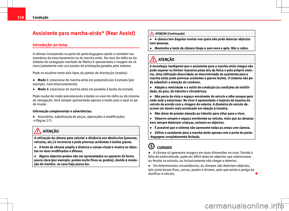 Seat Alhambra 2013 Manual do proprietário (in Portuguese) 218Condução
Assistente para marcha-atrás* (Rear Assist)
Introdução ao tema
A câmara incorporada na porta do porta-bagagens ajuda o condutor nas
manobras de estacionamento ou de marcha-atrás. No Seat Alhambra 2013 Manual do proprietário (in Portuguese) 218Condução
Assistente para marcha-atrás* (Rear Assist)
Introdução ao tema
A câmara incorporada na porta do porta-bagagens ajuda o condutor nas
manobras de estacionamento ou de marcha-atrás. No