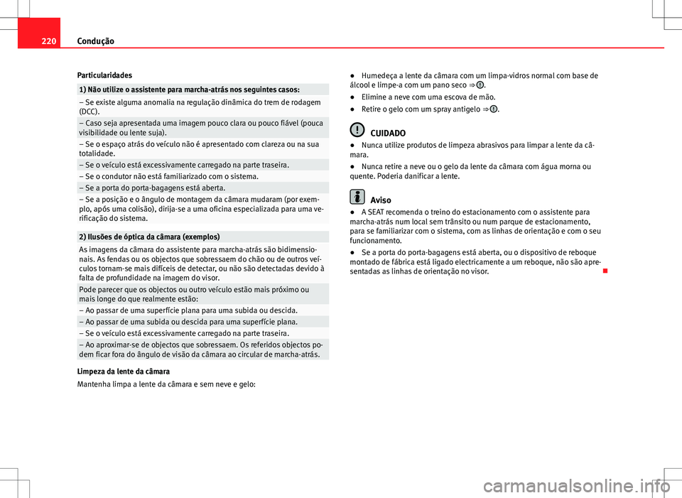 Seat Alhambra 2013 Manual do proprietário (in Portuguese) 220Condução
Particularidades
1) Não utilize o assistente para marcha-atrás nos seguintes casos:– Se existe alguma anomalia na regulação dinâmica do trem de rodagem
(DCC).
– Caso seja aprese Seat Alhambra 2013 Manual do proprietário (in Portuguese) 220Condução
Particularidades
1) Não utilize o assistente para marcha-atrás nos seguintes casos:– Se existe alguma anomalia na regulação dinâmica do trem de rodagem
(DCC).
– Caso seja aprese