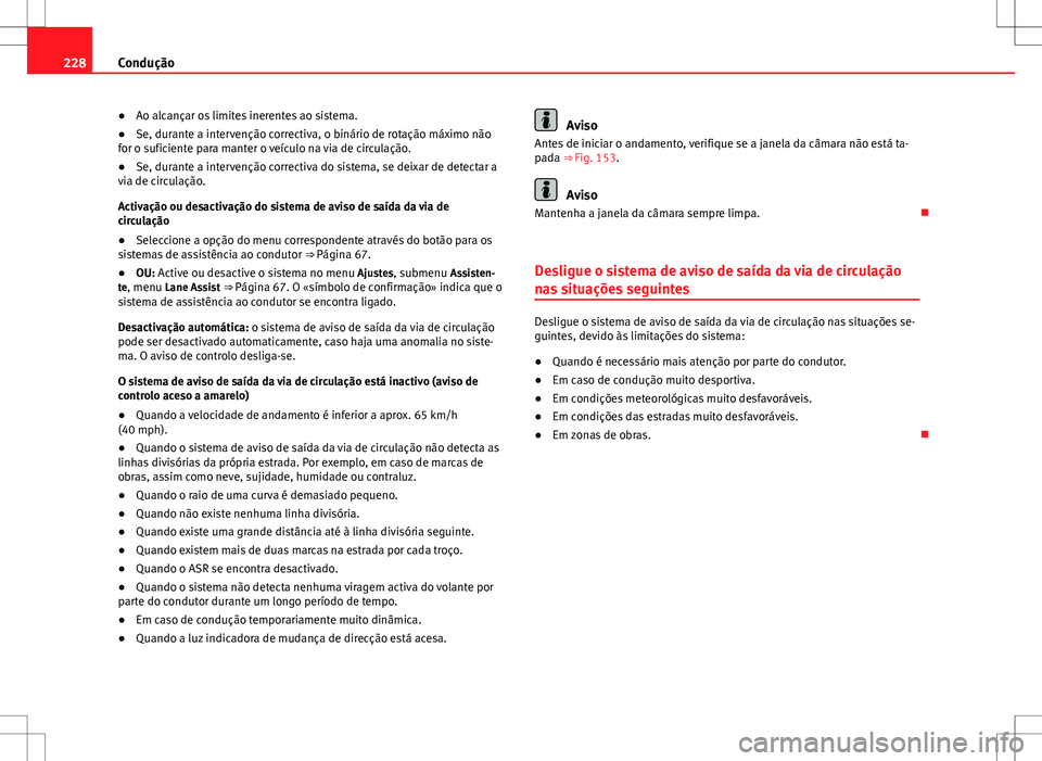 Seat Alhambra 2013 Manual do proprietário (in Portuguese) 228Condução
● Ao alcançar os limites inerentes ao sistema.
● Se, durante a intervenção correctiva, o binário de rotação máximo não
for o suficiente para manter o veículo na via de circu Seat Alhambra 2013 Manual do proprietário (in Portuguese) 228Condução
● Ao alcançar os limites inerentes ao sistema.
● Se, durante a intervenção correctiva, o binário de rotação máximo não
for o suficiente para manter o veículo na via de circu