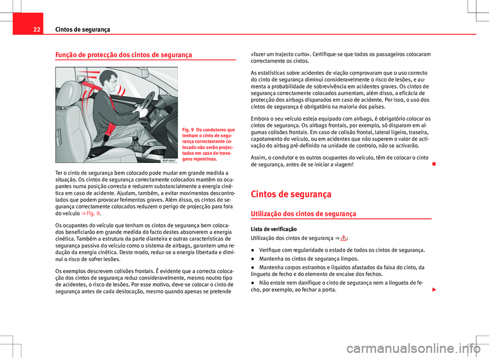 Seat Alhambra 2013  Manual do proprietário (in Portuguese)  22Cintos de segurança
Função de protecção dos cintos de segurança
Fig. 9 Os condutores que
tenham o cinto de segu-
rança correctamente co-
locado não serão projec-
tados em caso de trava-
gen