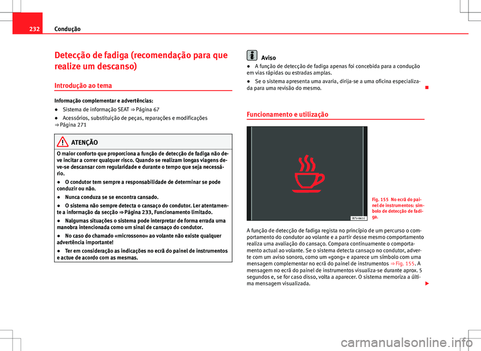 Seat Alhambra 2013 Manual do proprietário (in Portuguese) 232Condução
Detecção de fadiga (recomendação para que
realize um descanso)
Introdução ao tema
Informação complementar e advertências:
● Sistema de informação SEAT ⇒ Página 67
● Seat Alhambra 2013 Manual do proprietário (in Portuguese) 232Condução
Detecção de fadiga (recomendação para que
realize um descanso)
Introdução ao tema
Informação complementar e advertências:
● Sistema de informação SEAT ⇒ Página 67
●