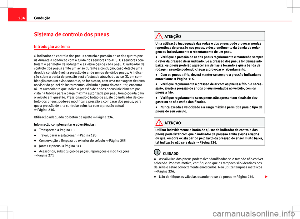 Seat Alhambra 2013 Manual do proprietário (in Portuguese) 234Condução
Sistema de controlo dos pneus
Introdução ao tema
O indicador de controlo dos pneus controla a pressão de ar dos quatro pne-
us durante a condução com a ajuda dos sensores do ABS. Os Seat Alhambra 2013 Manual do proprietário (in Portuguese) 234Condução
Sistema de controlo dos pneus
Introdução ao tema
O indicador de controlo dos pneus controla a pressão de ar dos quatro pne-
us durante a condução com a ajuda dos sensores do ABS. Os