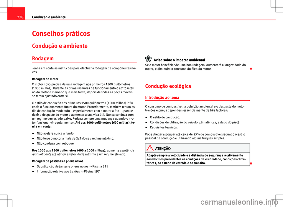 Seat Alhambra 2013 Manual do proprietário (in Portuguese) 238Condução e ambiente
Conselhos práticos
Condução e ambiente
Rodagem
Tenha em conta as instruções para efectuar a rodagem de componentes no-
vos.
Rodagem do motor
O motor novo precisa de uma r Seat Alhambra 2013 Manual do proprietário (in Portuguese) 238Condução e ambiente
Conselhos práticos
Condução e ambiente
Rodagem
Tenha em conta as instruções para efectuar a rodagem de componentes no-
vos.
Rodagem do motor
O motor novo precisa de uma r