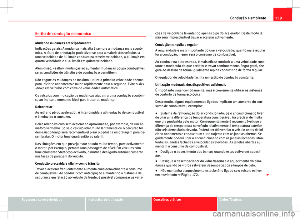Seat Alhambra 2013 Manual do proprietário (in Portuguese) 239
Condução e ambiente
Estilo de condução económico
Mudar de mudanças antecipadamente
Indicações gerais: A mudança mais alta é sempre a mudança mais econó-
mica. A título de orientação Seat Alhambra 2013 Manual do proprietário (in Portuguese) 239
Condução e ambiente
Estilo de condução económico
Mudar de mudanças antecipadamente
Indicações gerais: A mudança mais alta é sempre a mudança mais econó-
mica. A título de orientação