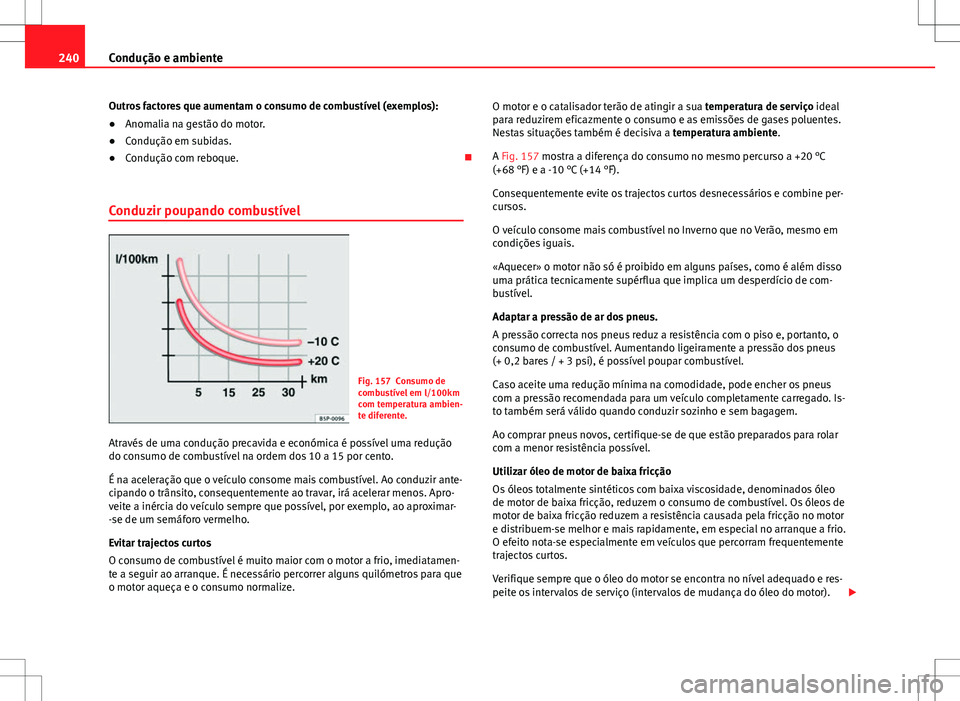 Seat Alhambra 2013 Manual do proprietário (in Portuguese) 240Condução e ambiente
Outros factores que aumentam o consumo de combustível (exemplos):
● Anomalia na gestão do motor.
● Condução em subidas.
● Condução com reboque.
Conduzir poupan Seat Alhambra 2013 Manual do proprietário (in Portuguese) 240Condução e ambiente
Outros factores que aumentam o consumo de combustível (exemplos):
● Anomalia na gestão do motor.
● Condução em subidas.
● Condução com reboque.
Conduzir poupan