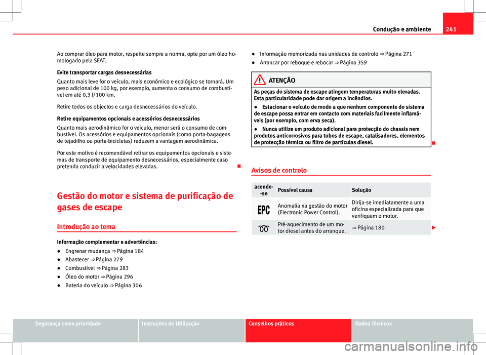 Seat Alhambra 2013 Manual do proprietário (in Portuguese) 241
Condução e ambiente
Ao comprar óleo para motor, respeite sempre a norma, opte por um óleo ho-
mologado pela SEAT.
Evite transportar cargas desnecessárias
Quanto mais leve for o veículo, mais Seat Alhambra 2013 Manual do proprietário (in Portuguese) 241
Condução e ambiente
Ao comprar óleo para motor, respeite sempre a norma, opte por um óleo ho-
mologado pela SEAT.
Evite transportar cargas desnecessárias
Quanto mais leve for o veículo, mais