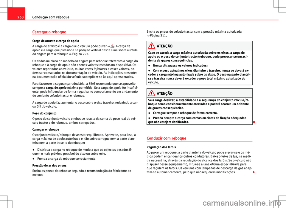 Seat Alhambra 2013 Manual do proprietário (in Portuguese) 250Condução com reboque
Carregar o reboque
Carga de arrasto e carga de apoio
A carga de arrasto é a carga que o veículo pode puxar ⇒ . A carga de
apoio é a carga que pressiona na posição v Seat Alhambra 2013 Manual do proprietário (in Portuguese) 250Condução com reboque
Carregar o reboque
Carga de arrasto e carga de apoio
A carga de arrasto é a carga que o veículo pode puxar ⇒ . A carga de
apoio é a carga que pressiona na posição v