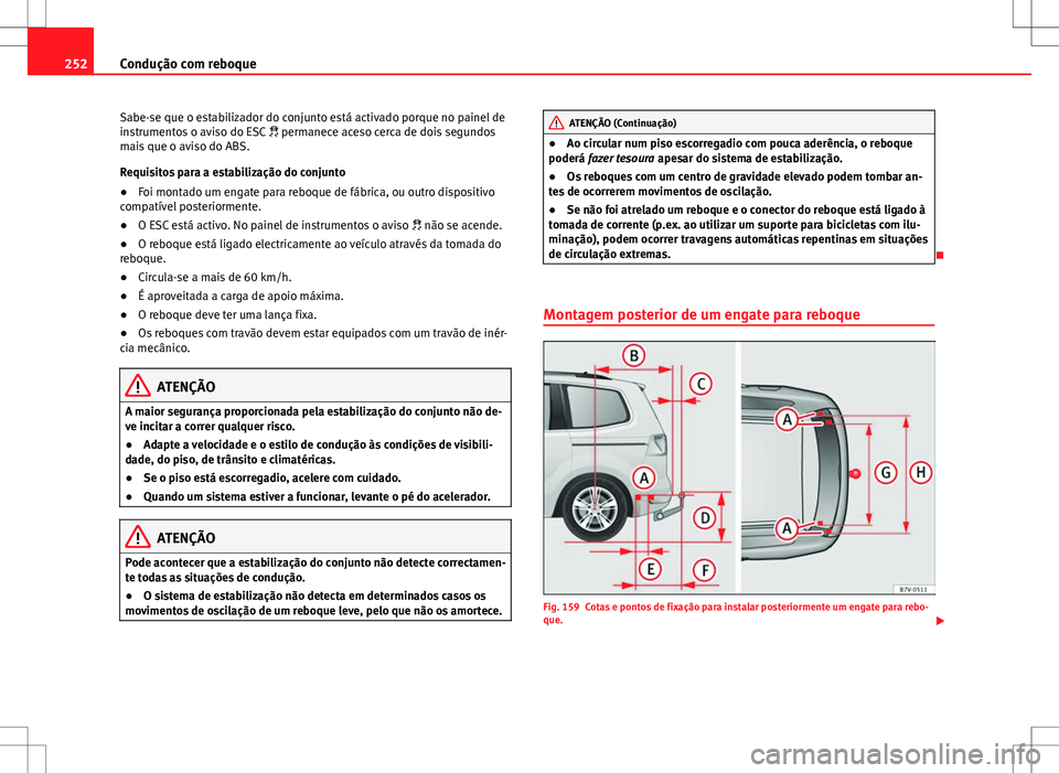 Seat Alhambra 2013 Manual do proprietário (in Portuguese) 252Condução com reboque
Sabe-se que o estabilizador do conjunto está activado porque no painel de
instrumentos o aviso do ESC permanece aceso cerca de dois segundos
mais que o aviso do ABS.
Re Seat Alhambra 2013 Manual do proprietário (in Portuguese) 252Condução com reboque
Sabe-se que o estabilizador do conjunto está activado porque no painel de
instrumentos o aviso do ESC permanece aceso cerca de dois segundos
mais que o aviso do ABS.
Re