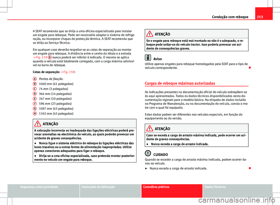 Seat Alhambra 2013 Manual do proprietário (in Portuguese) 253
Condução com reboque
A SEAT recomenda que se dirija a uma oficina especializada para instalar
um engate para reboque. Pode ser necessário adaptar o sistema de refrige-
ração, ou incorporar ch Seat Alhambra 2013 Manual do proprietário (in Portuguese) 253
Condução com reboque
A SEAT recomenda que se dirija a uma oficina especializada para instalar
um engate para reboque. Pode ser necessário adaptar o sistema de refrige-
ração, ou incorporar ch