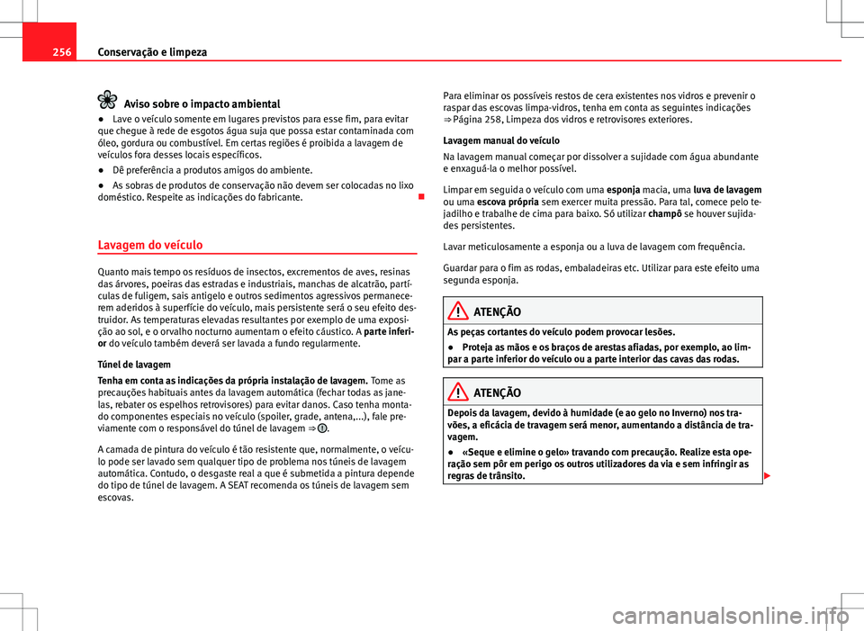 Seat Alhambra 2013 Manual do proprietário (in Portuguese) 256Conservação e limpeza
Aviso sobre o impacto ambiental
● Lave o veículo somente em lugares previstos para esse fim, para evitar
que chegue à rede de esgotos água suja que possa estar contamin Seat Alhambra 2013 Manual do proprietário (in Portuguese) 256Conservação e limpeza
Aviso sobre o impacto ambiental
● Lave o veículo somente em lugares previstos para esse fim, para evitar
que chegue à rede de esgotos água suja que possa estar contamin