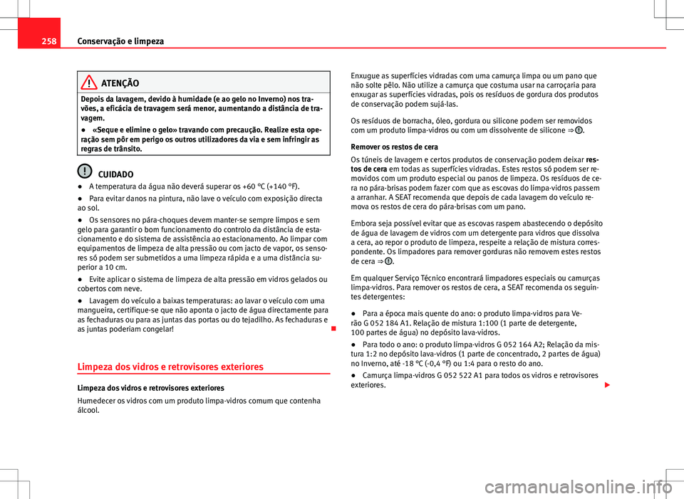 Seat Alhambra 2013 Manual do proprietário (in Portuguese) 258Conservação e limpeza
ATENÇÃO
Depois da lavagem, devido à humidade (e ao gelo no Inverno) nos tra-
vões, a eficácia de travagem será menor, aumentando a distância de tra-
vagem.
● «Sequ Seat Alhambra 2013 Manual do proprietário (in Portuguese) 258Conservação e limpeza
ATENÇÃO
Depois da lavagem, devido à humidade (e ao gelo no Inverno) nos tra-
vões, a eficácia de travagem será menor, aumentando a distância de tra-
vagem.
● «Sequ
