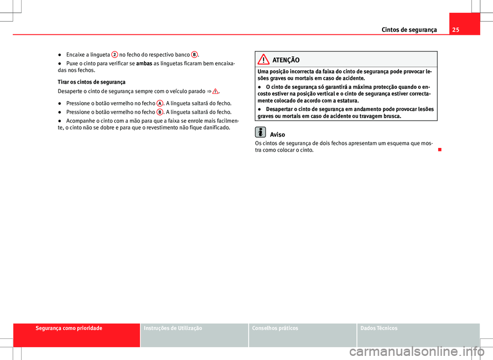 Seat Alhambra 2013  Manual do proprietário (in Portuguese)  25
Cintos de segurança
● Encaixe a lingueta  2
 no fecho do respectivo banco  B.
● Puxe o cinto para verificar se  ambas as linguetas ficaram bem encaixa-
das nos fechos.
Tirar os cintos de segur