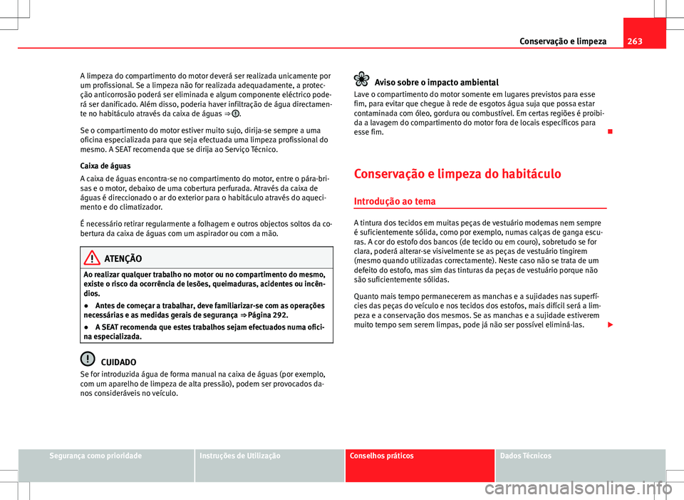 Seat Alhambra 2013 Manual do proprietário (in Portuguese) 263
Conservação e limpeza
A limpeza do compartimento do motor deverá ser realizada unicamente por
um profissional. Se a limpeza não for realizada adequadamente, a protec-
ção anticorrosão poder Seat Alhambra 2013 Manual do proprietário (in Portuguese) 263
Conservação e limpeza
A limpeza do compartimento do motor deverá ser realizada unicamente por
um profissional. Se a limpeza não for realizada adequadamente, a protec-
ção anticorrosão poder