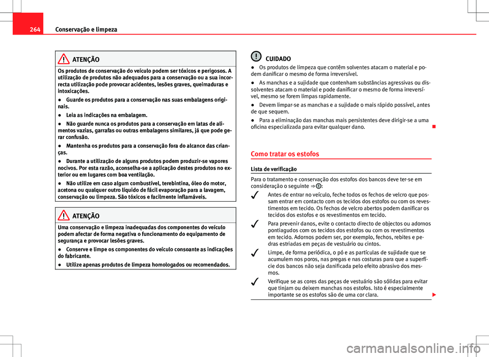 Seat Alhambra 2013 Manual do proprietário (in Portuguese) 264Conservação e limpeza
ATENÇÃO
Os produtos de conservação do veículo podem ser tóxicos e perigosos. A
utilização de produtos não adequados para a conservação ou a sua incor-
recta utili Seat Alhambra 2013 Manual do proprietário (in Portuguese) 264Conservação e limpeza
ATENÇÃO
Os produtos de conservação do veículo podem ser tóxicos e perigosos. A
utilização de produtos não adequados para a conservação ou a sua incor-
recta utili