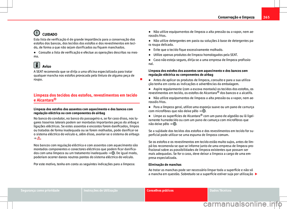 Seat Alhambra 2013 Manual do proprietário (in Portuguese) 265
Conservação e limpeza
CUIDADO
Esta lista de verificação é de grande importância para a conservação dos
estofos dos bancos, dos tecidos dos estofos e dos revestimentos em teci-
do, de forma Seat Alhambra 2013 Manual do proprietário (in Portuguese) 265
Conservação e limpeza
CUIDADO
Esta lista de verificação é de grande importância para a conservação dos
estofos dos bancos, dos tecidos dos estofos e dos revestimentos em teci-
do, de forma