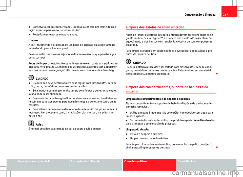 Seat Alhambra 2013 Manual do proprietário (in Portuguese) 267
Conservação e limpeza
● Conserve a cor do couro. Para tal, unifique a cor com um creme de colo-
ração especial para couro, se for necessário.
● Posteriormente passe um pano suave.
Limpeza Seat Alhambra 2013 Manual do proprietário (in Portuguese) 267
Conservação e limpeza
● Conserve a cor do couro. Para tal, unifique a cor com um creme de colo-
ração especial para couro, se for necessário.
● Posteriormente passe um pano suave.
Limpeza