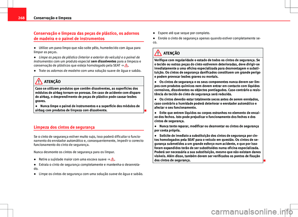 Seat Alhambra 2013 Manual do proprietário (in Portuguese) 268Conservação e limpeza
Conservação e limpeza das peças de plástico, os adornos
de madeira e o painel de instrumentos
●Utilize um pano limpo que não solte pêlo, humedecido com água para
li Seat Alhambra 2013 Manual do proprietário (in Portuguese) 268Conservação e limpeza
Conservação e limpeza das peças de plástico, os adornos
de madeira e o painel de instrumentos
●Utilize um pano limpo que não solte pêlo, humedecido com água para
li