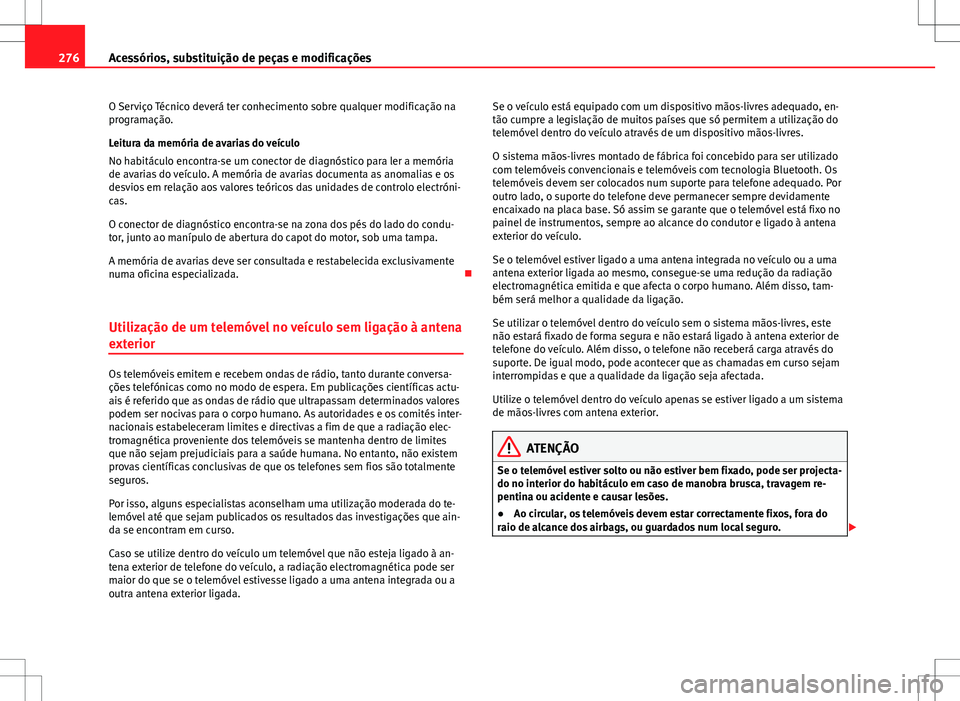 Seat Alhambra 2013 Manual do proprietário (in Portuguese) 276Acessórios, substituição de peças e modificações
O Serviço Técnico deverá ter conhecimento sobre qualquer modificação na
programação.
Leitura da memória de avarias do veículo
No habi Seat Alhambra 2013 Manual do proprietário (in Portuguese) 276Acessórios, substituição de peças e modificações
O Serviço Técnico deverá ter conhecimento sobre qualquer modificação na
programação.
Leitura da memória de avarias do veículo
No habi