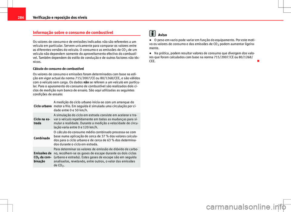Seat Alhambra 2013 Manual do proprietário (in Portuguese) 286Verificação e reposição dos níveis
Informação sobre o consumo de combustível
Os valores de consumo e de emissões indicados não são referentes a um
veículo em particular. Servem unicamen Seat Alhambra 2013 Manual do proprietário (in Portuguese) 286Verificação e reposição dos níveis
Informação sobre o consumo de combustível
Os valores de consumo e de emissões indicados não são referentes a um
veículo em particular. Servem unicamen