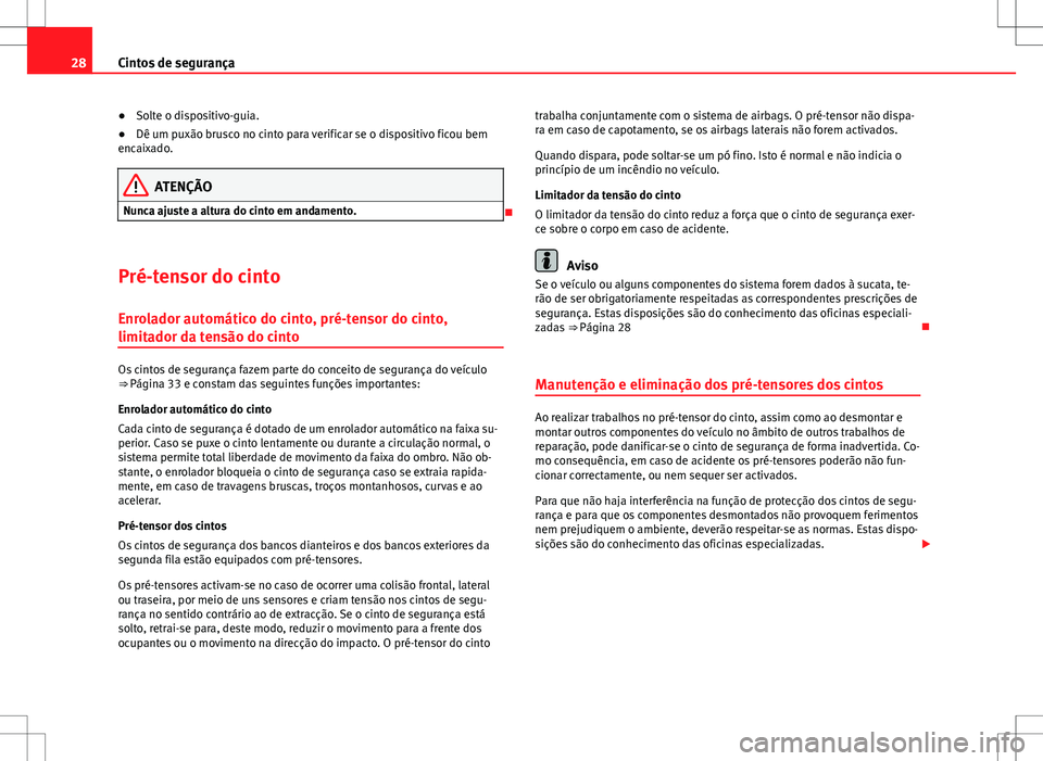 Seat Alhambra 2013  Manual do proprietário (in Portuguese)  28Cintos de segurança
● Solte o dispositivo-guia.
● Dê um puxão brusco no cinto para verificar se o dispositivo ficou bem
encaixado.
ATENÇÃO
Nunca ajuste a altura do cinto em andamento.

P