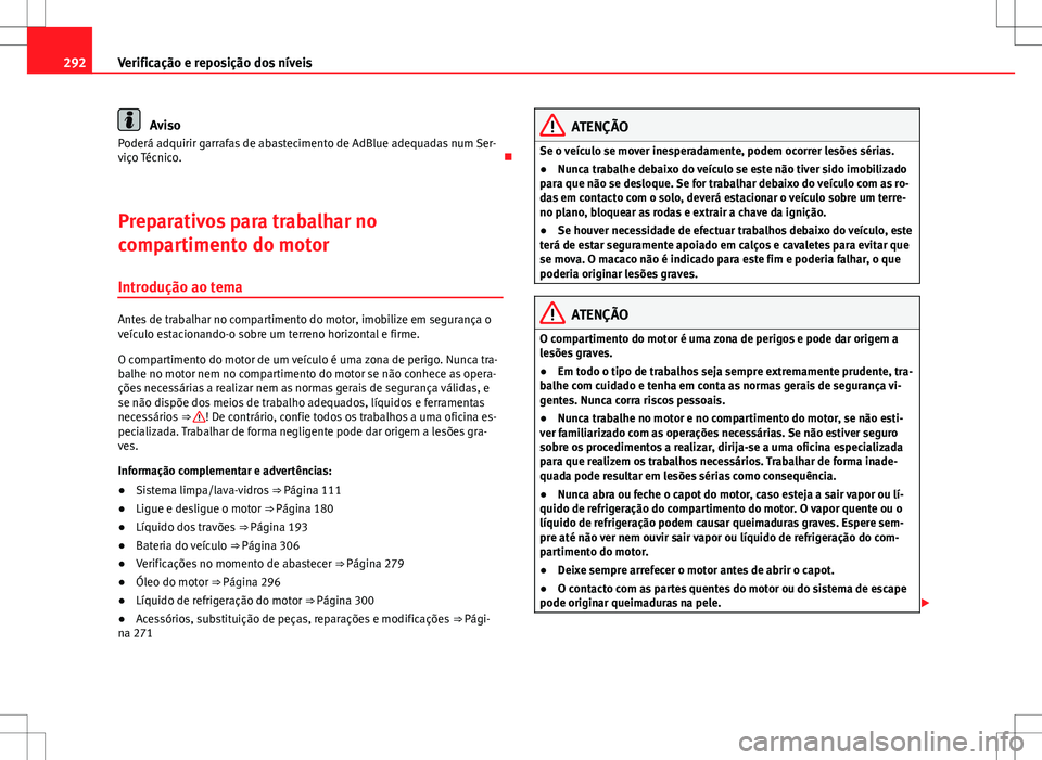 Seat Alhambra 2013 Manual do proprietário (in Portuguese) 292Verificação e reposição dos níveis
Aviso
Poderá adquirir garrafas de abastecimento de AdBlue adequadas num Ser-
viço Técnico.
Preparativos para trabalhar no
compartimento do motor Intro Seat Alhambra 2013 Manual do proprietário (in Portuguese) 292Verificação e reposição dos níveis
Aviso
Poderá adquirir garrafas de abastecimento de AdBlue adequadas num Ser-
viço Técnico.
Preparativos para trabalhar no
compartimento do motor Intro