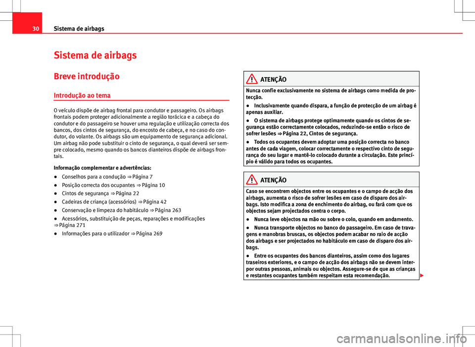Seat Alhambra 2013  Manual do proprietário (in Portuguese)  30Sistema de airbags
Sistema de airbags
Breve introdução
Introdução ao tema
O veículo dispõe de airbag frontal para condutor e passageiro. Os airbags
frontais podem proteger adicionalmente a reg