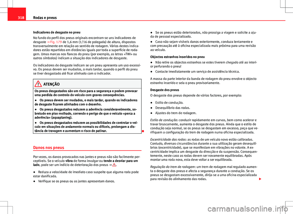 Seat Alhambra 2013 Manual do proprietário (in Portuguese) 318Rodas e pneus
Indicadores de desgaste no pneu
No fundo do perfil dos pneus originais encontram-se uns indicadores de
desgaste ⇒ Fig. 179 de 1,6 mm (1/16 de polegada) de altura, dispostos
trans Seat Alhambra 2013 Manual do proprietário (in Portuguese) 318Rodas e pneus
Indicadores de desgaste no pneu
No fundo do perfil dos pneus originais encontram-se uns indicadores de
desgaste ⇒ Fig. 179 de 1,6 mm (1/16 de polegada) de altura, dispostos
trans