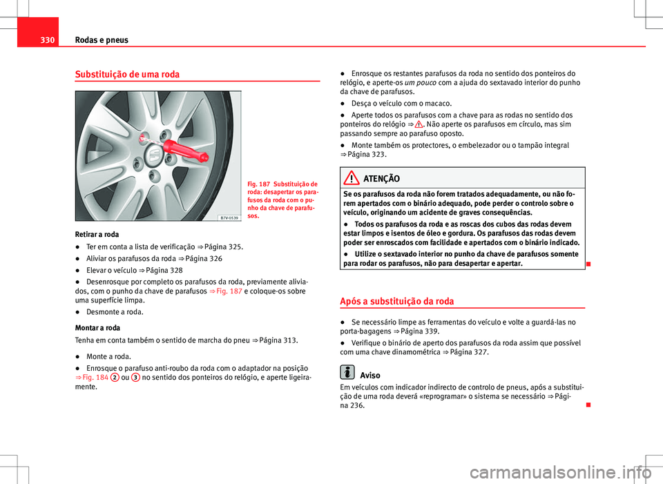 Seat Alhambra 2013 Manual do proprietário (in Portuguese) 330Rodas e pneus
Substituição de uma roda
Fig. 187 Substituição de
roda: desapertar os para-
fusos da roda com o pu-
nho da chave de parafu-
sos.
Retirar a roda
● Ter em conta a lista de verific Seat Alhambra 2013 Manual do proprietário (in Portuguese) 330Rodas e pneus
Substituição de uma roda
Fig. 187 Substituição de
roda: desapertar os para-
fusos da roda com o pu-
nho da chave de parafu-
sos.
Retirar a roda
● Ter em conta a lista de verific