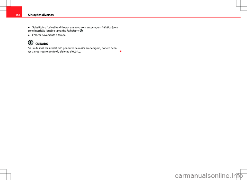 Seat Alhambra 2013 Manual do proprietário (in Portuguese) 344Situações diversas
● Substituir o fusível fundido por um novo com amperagem idêntica (com
cor e inscrição igual) e tamanho idêntico ⇒
.
● Colocar novamente a tampa.
CUIDADO
Se um f Seat Alhambra 2013 Manual do proprietário (in Portuguese) 344Situações diversas
● Substituir o fusível fundido por um novo com amperagem idêntica (com
cor e inscrição igual) e tamanho idêntico ⇒
.
● Colocar novamente a tampa.
CUIDADO
Se um f