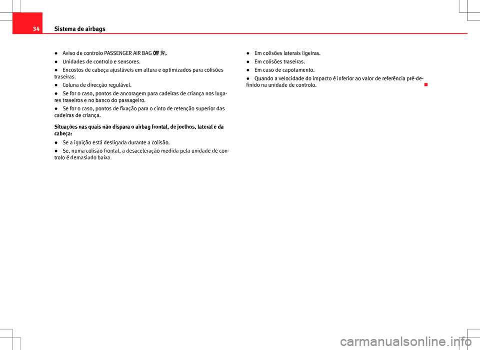 Seat Alhambra 2013  Manual do proprietário (in Portuguese)  34Sistema de airbags
● Aviso de controlo PASSENGER AIR BAG  .
● Unidades de controlo e sensores.
● Encostos de cabeça ajustáveis em altura e optimizados para colisões
traseiras.
