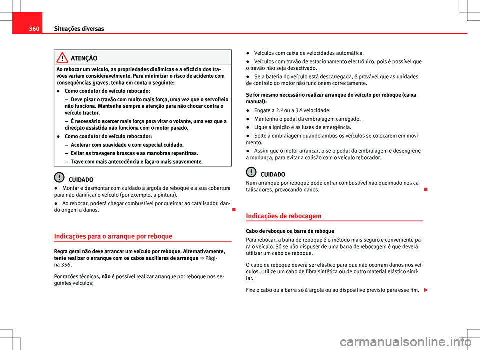 Seat Alhambra 2013 Manual do proprietário (in Portuguese) 360Situações diversas
ATENÇÃO
Ao rebocar um veículo, as propriedades dinâmicas e a eficácia dos tra-
vões variam consideravelmente. Para minimizar o risco de acidente com
consequências graves Seat Alhambra 2013 Manual do proprietário (in Portuguese) 360Situações diversas
ATENÇÃO
Ao rebocar um veículo, as propriedades dinâmicas e a eficácia dos tra-
vões variam consideravelmente. Para minimizar o risco de acidente com
consequências graves