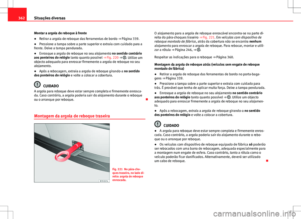 Seat Alhambra 2013 Manual do proprietário (in Portuguese) 362Situações diversas
Montar a argola de reboque à frente
● Retirar a argola de reboque das ferramentas de bordo ⇒ Página 339.
● Pressione a tampa sobre a parte superior e extraia com cui Seat Alhambra 2013 Manual do proprietário (in Portuguese) 362Situações diversas
Montar a argola de reboque à frente
● Retirar a argola de reboque das ferramentas de bordo ⇒ Página 339.
● Pressione a tampa sobre a parte superior e extraia com cui