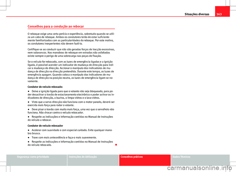 Seat Alhambra 2013 Manual do proprietário (in Portuguese) 363
Situações diversas
Conselhos para a condução ao rebocar
O reboque exige uma certa perícia e experiência, sobretudo quando se utili-
za um cabo de reboque. Ambos os condutores terão de estar Seat Alhambra 2013 Manual do proprietário (in Portuguese) 363
Situações diversas
Conselhos para a condução ao rebocar
O reboque exige uma certa perícia e experiência, sobretudo quando se utili-
za um cabo de reboque. Ambos os condutores terão de estar