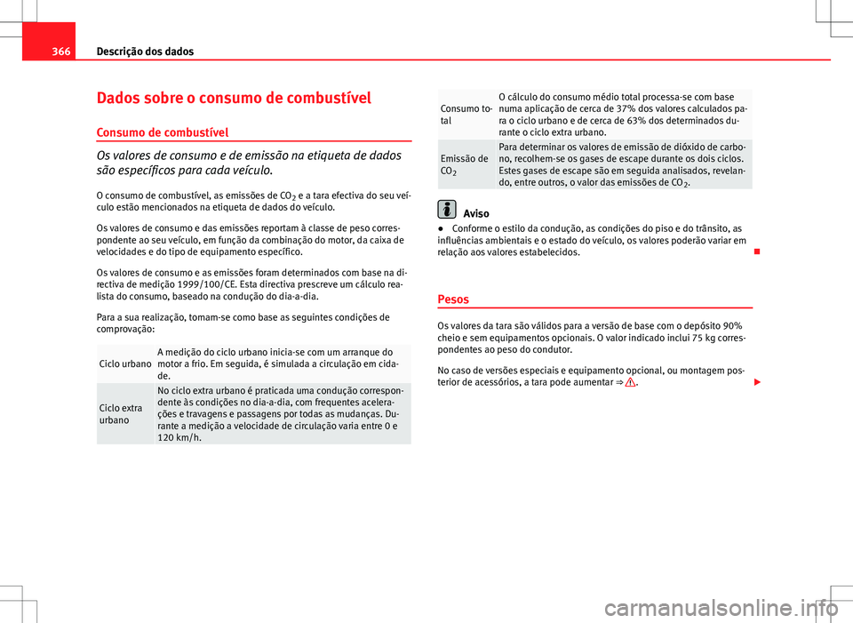Seat Alhambra 2013 Manual do proprietário (in Portuguese) 366Descrição dos dados
Dados sobre o consumo de combustível
Consumo de combustível
Os valores de consumo e de emissão na etiqueta de dados
são específicos para cada veículo. O consumo de combu Seat Alhambra 2013 Manual do proprietário (in Portuguese) 366Descrição dos dados
Dados sobre o consumo de combustível
Consumo de combustível
Os valores de consumo e de emissão na etiqueta de dados
são específicos para cada veículo. O consumo de combu