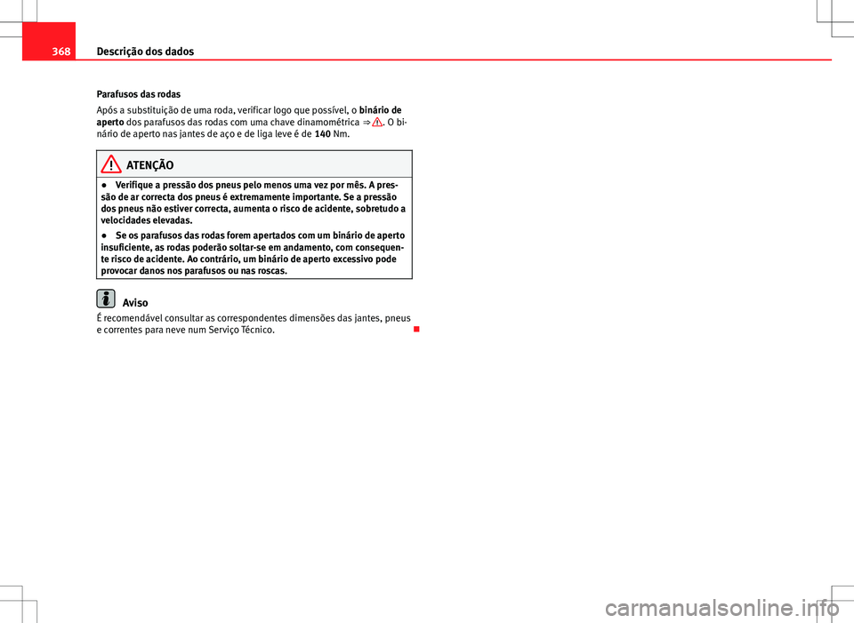 Seat Alhambra 2013 Manual do proprietário (in Portuguese) 368Descrição dos dados
Parafusos das rodas
Após a substituição de uma roda, verificar logo que possível, o binário de
aperto dos parafusos das rodas com uma chave dinamométrica ⇒
. O bi Seat Alhambra 2013 Manual do proprietário (in Portuguese) 368Descrição dos dados
Parafusos das rodas
Após a substituição de uma roda, verificar logo que possível, o binário de
aperto dos parafusos das rodas com uma chave dinamométrica ⇒
. O bi