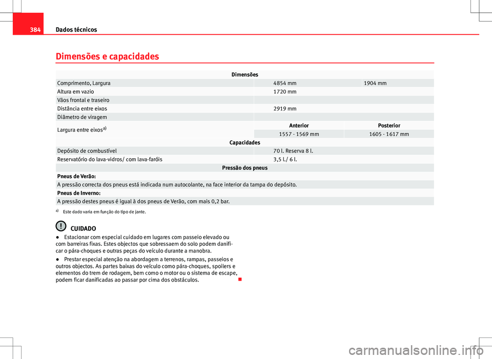 Seat Alhambra 2013 Manual do proprietário (in Portuguese) 384Dados técnicos
Dimensões e capacidades
DimensõesComprimento, Largura 4854 mm1904 mmAltura em vazio 1720 mmVãos frontal e traseiro Distância entre eixos 2919 mmDiâmetro de viragem
Largura e Seat Alhambra 2013 Manual do proprietário (in Portuguese) 384Dados técnicos
Dimensões e capacidades
DimensõesComprimento, Largura 4854 mm1904 mmAltura em vazio 1720 mmVãos frontal e traseiro Distância entre eixos 2919 mmDiâmetro de viragem
Largura e