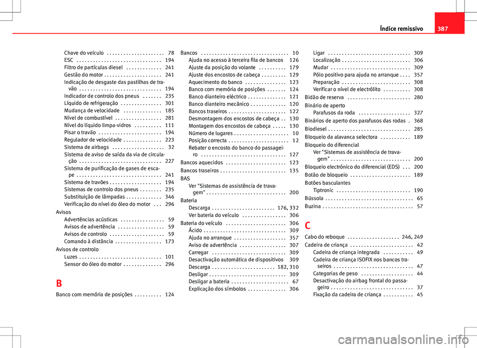 Seat Alhambra 2013 Manual do proprietário (in Portuguese) Chave do veículo . . . . . . . . . . . . . . . . . . . . . 78
ESC . . . . . . . . . . . . . . . . . . . . . . . . . . . . . . . 194
Filtro de partículas diesel . . . . . . . . . . . . . 241
Gest Seat Alhambra 2013 Manual do proprietário (in Portuguese) Chave do veículo . . . . . . . . . . . . . . . . . . . . . 78
ESC . . . . . . . . . . . . . . . . . . . . . . . . . . . . . . . 194
Filtro de partículas diesel . . . . . . . . . . . . . 241
Gest